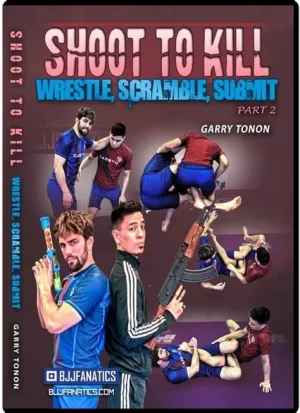 Shoot To Kill: Wrestle, Scramble, Submit By Garry Tonon