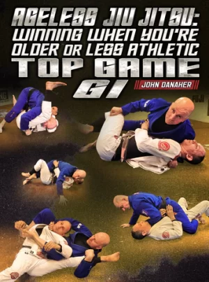 Ageless Jiu Jitsu: Winning When You're Older And Less Athletic - Top Game: Gi By John Danaher