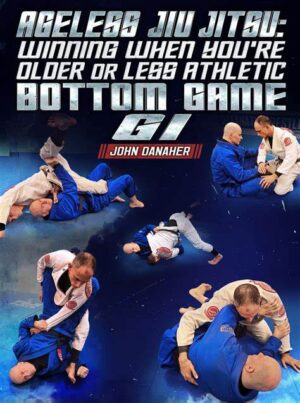 Ageless Jiu Jitsu: Winning When You're Older And Less Athletic - Bottom Game: Gi By John Danaher